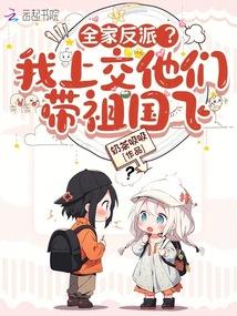全家反派？我上交他们带祖国飞