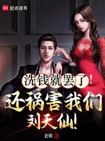 洗钱就罢了！还祸害我们刘天仙！