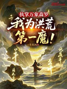 执掌万象森罗，我为洪荒第一魔！
